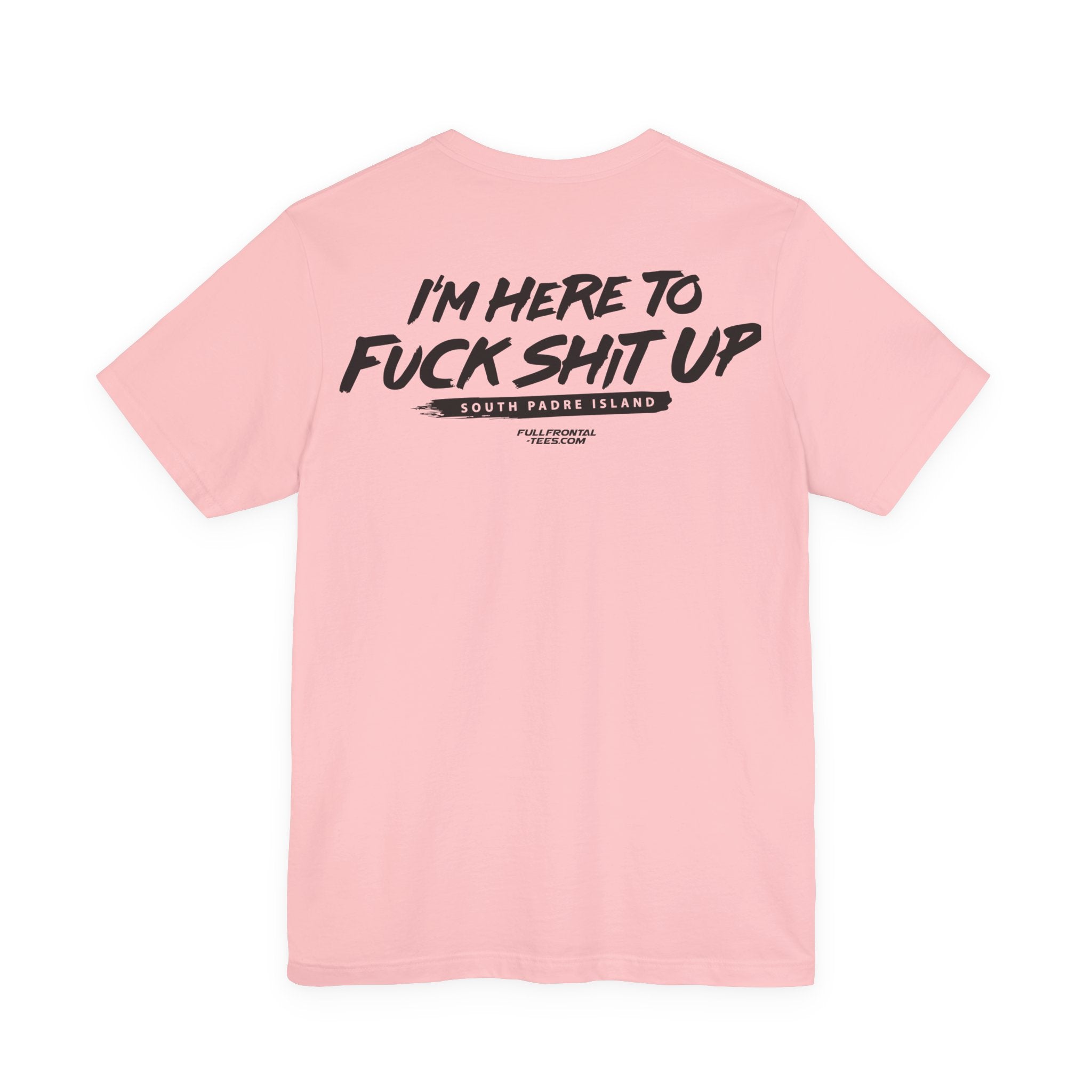 I'm Here to Fuck Shit Up South Padre Island Spring Break Jersey Short Sleeve T Shirt