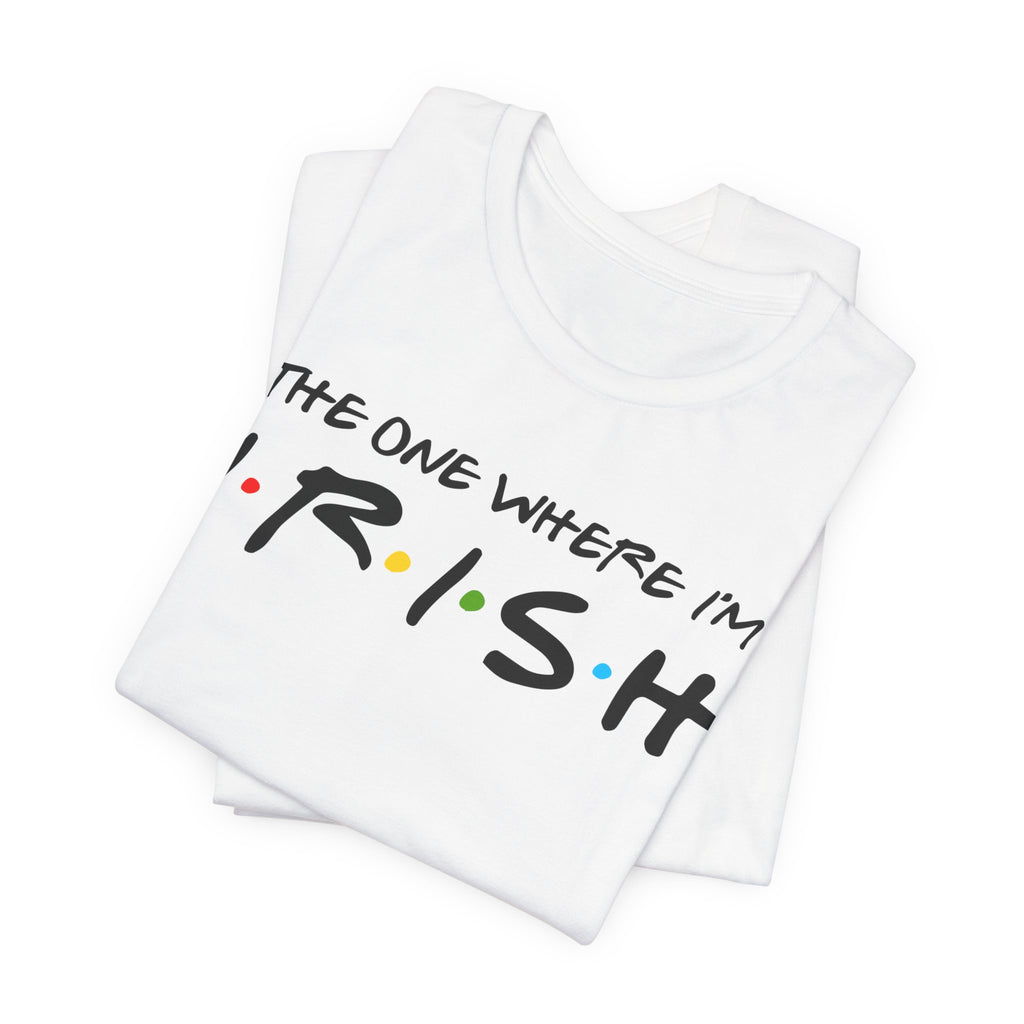 The One Where I'm Irish FRIENDS Shamrock Funny St Patricks Day Unisex Short Sleeve T-Shirt