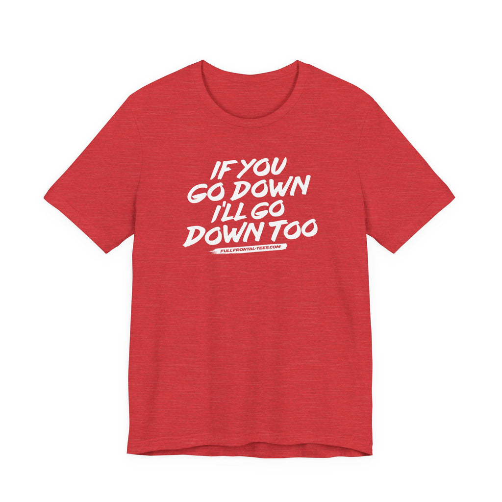If You Go Down I'll Go Down Too Funny Vulgar Adult Sexy T-Shirt Short Sleeve