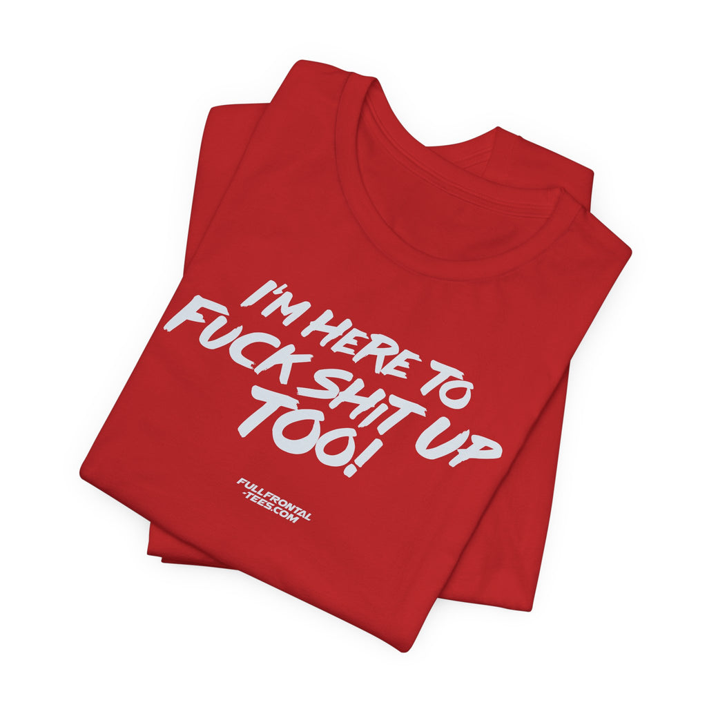 I'M HERE TO FUCK SHIT UP TOO KIDS FUNNY VULGAR T Shirt