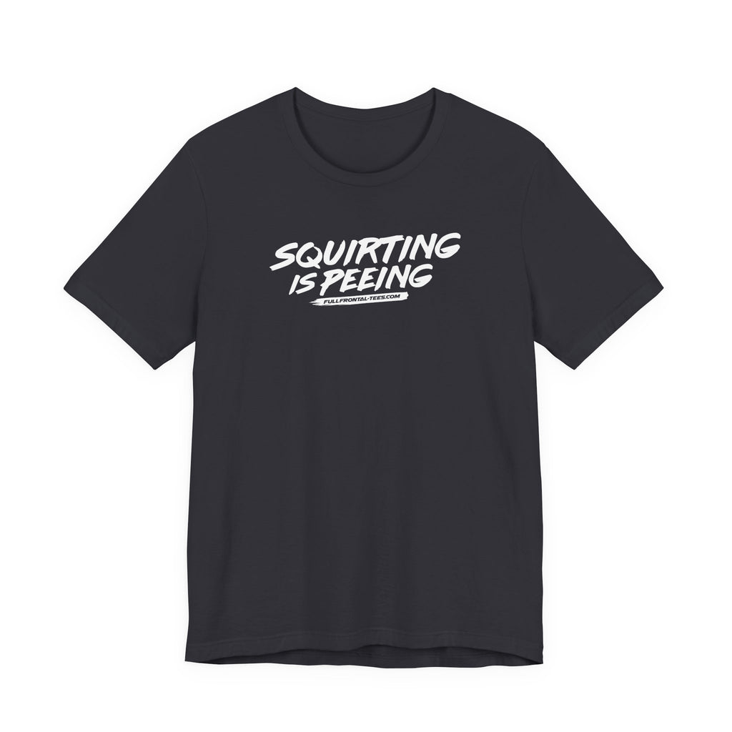 Squirting is Peeing Funny Vulgar Adult Sexy T-Shirt Short Sleeve