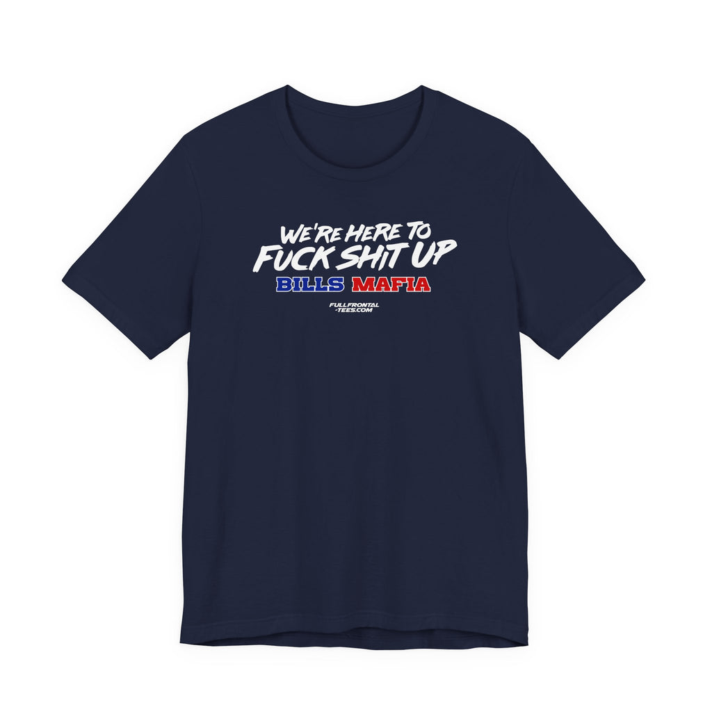 WE'RE HERE TO FUCK SHIT UP Buffalo Funny Mafia T-Shirt Sports Humor Buffalo Bills Fan Tee