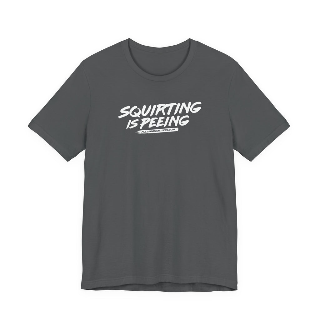 Squirting is Peeing Funny Vulgar Adult Sexy T-Shirt Short Sleeve