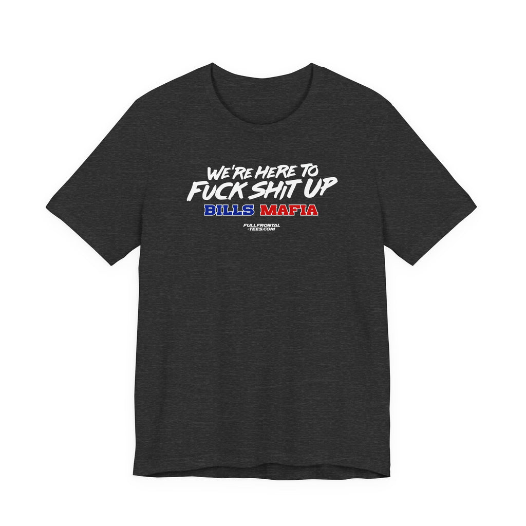 WE'RE HERE TO FUCK SHIT UP Buffalo Funny Mafia T-Shirt Sports Humor Buffalo Bills Fan Tee