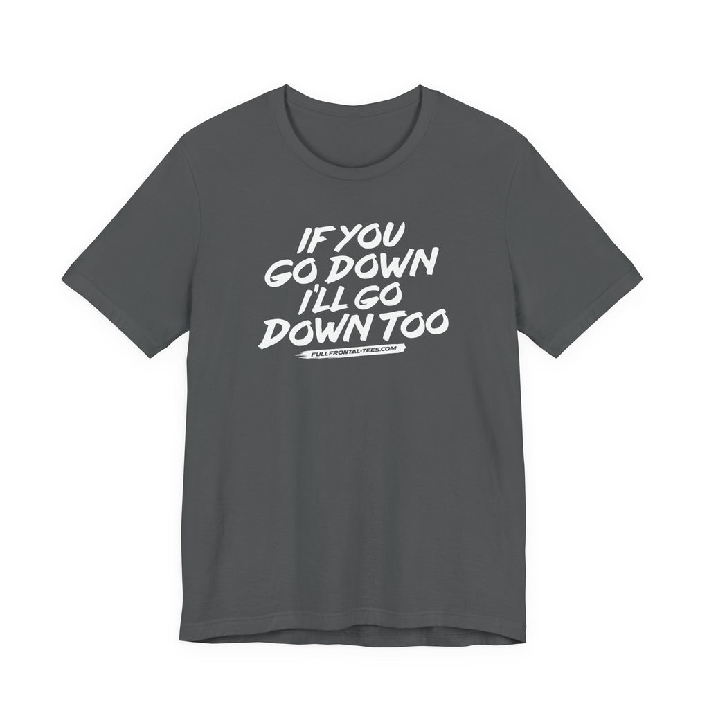 If You Go Down I'll Go Down Too Funny Vulgar Adult Sexy T-Shirt Short Sleeve