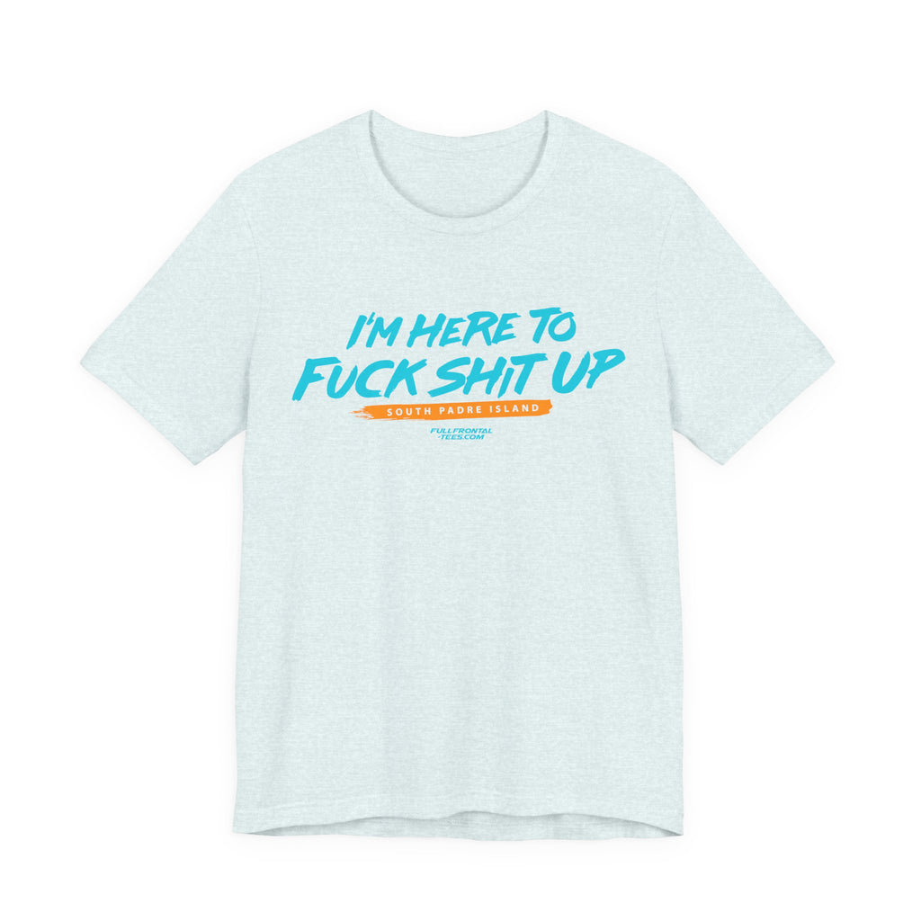 I'm Here to Fuck Shit Up South Padre Island Spring Break Jersey Short Sleeve T Shirt