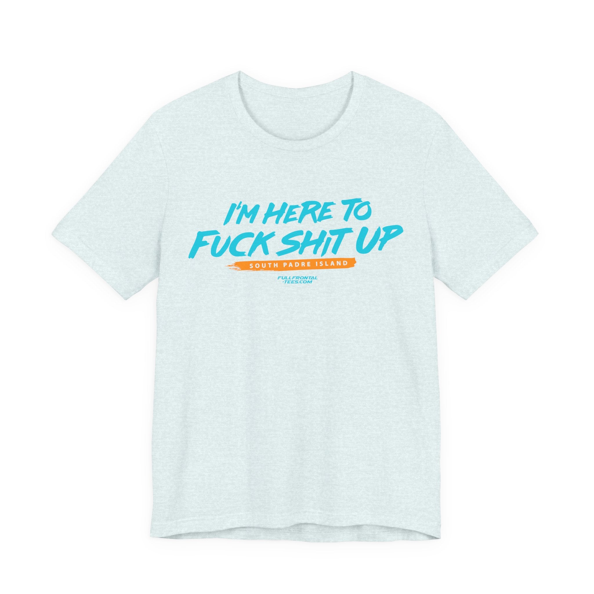 I'm Here to Fuck Shit Up South Padre Island Spring Break Jersey Short Sleeve T Shirt