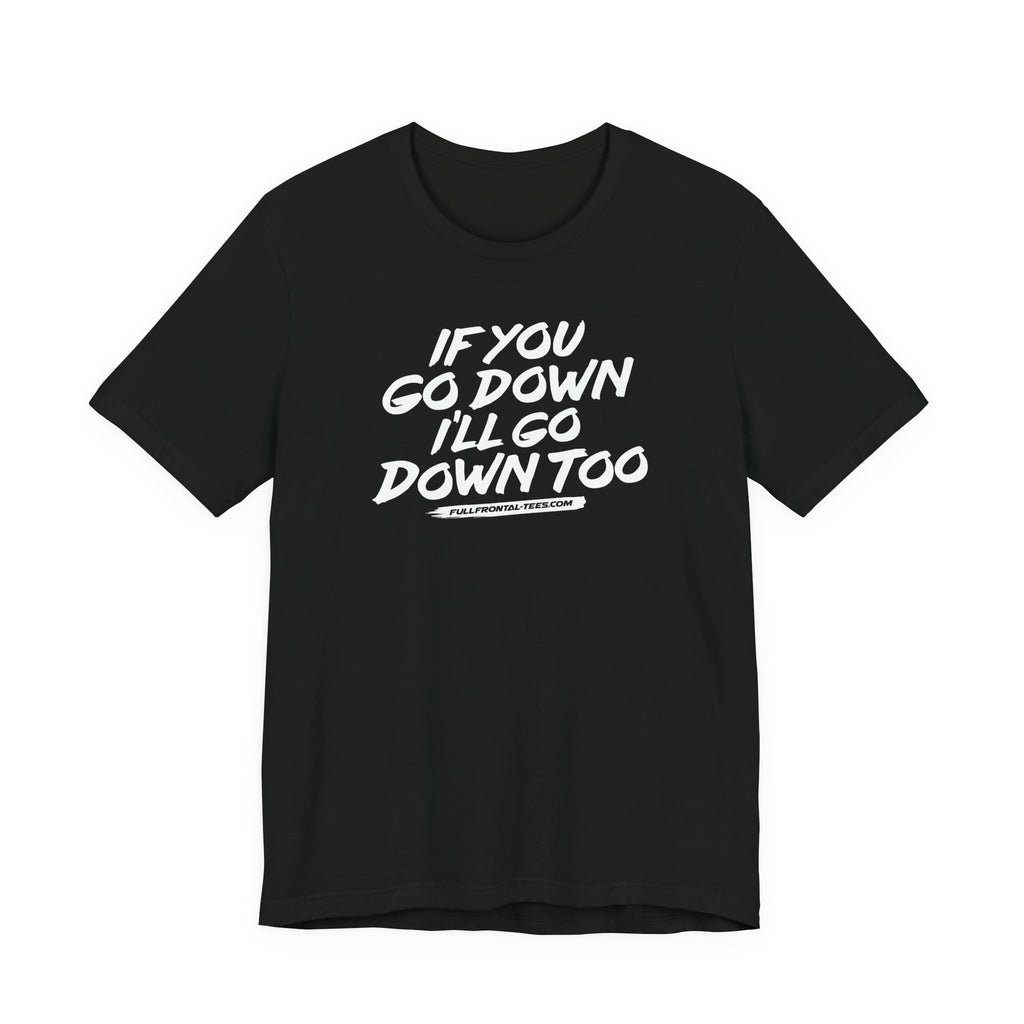If You Go Down I'll Go Down Too Funny Vulgar Adult Sexy T-Shirt Short Sleeve