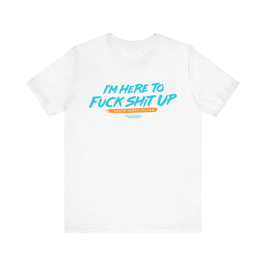 I'm Here to Fuck Shit Up South Padre Island Spring Break Jersey Short Sleeve T Shirt