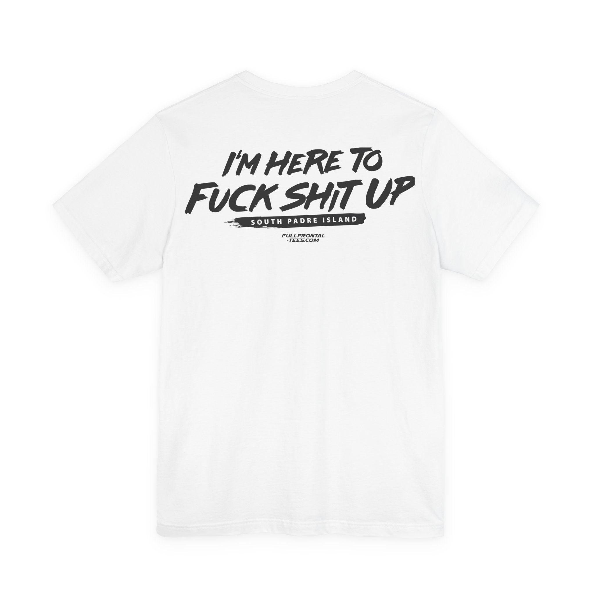 I'm Here to Fuck Shit Up South Padre Island Spring Break Jersey Short Sleeve T Shirt