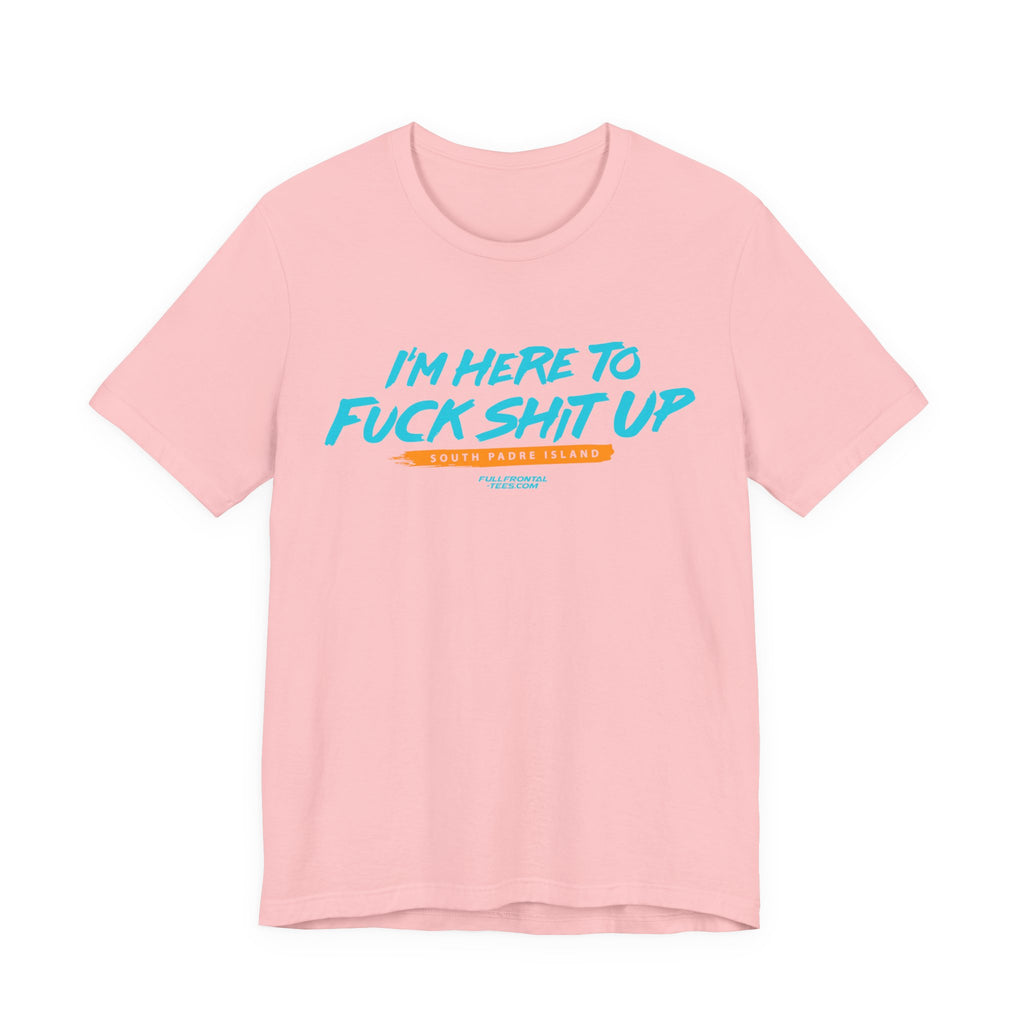 I'm Here to Fuck Shit Up South Padre Island Spring Break Jersey Short Sleeve T Shirt