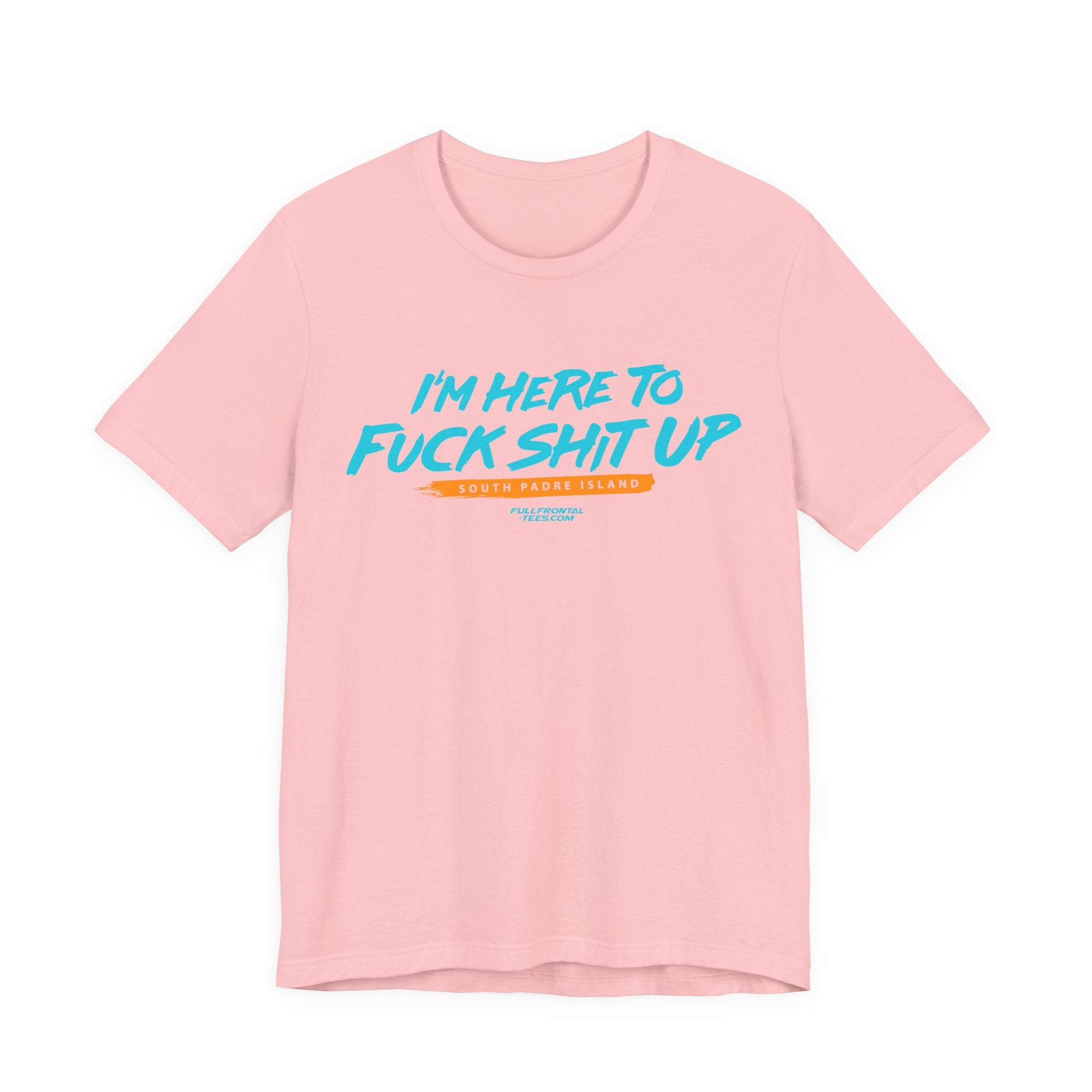 I'm Here to Fuck Shit Up South Padre Island Spring Break Jersey Short Sleeve T Shirt