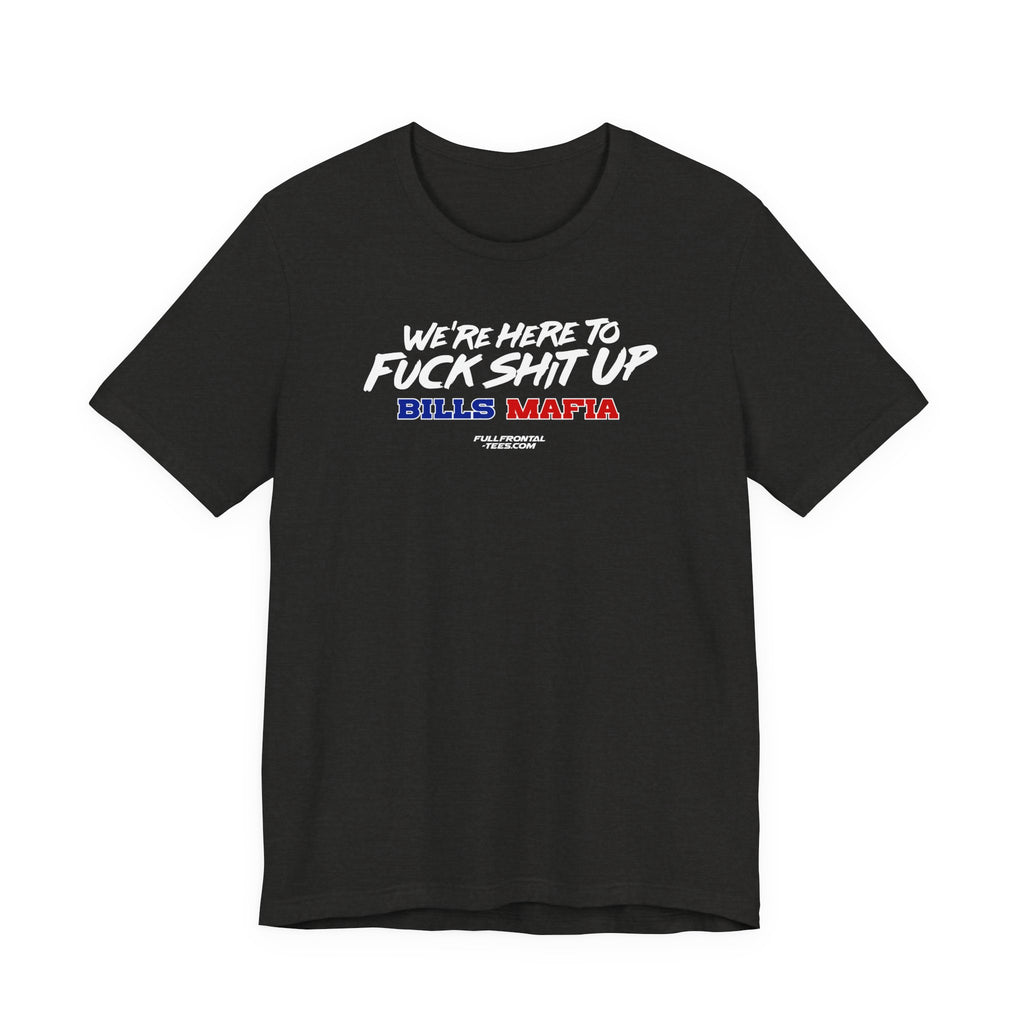 WE'RE HERE TO FUCK SHIT UP Buffalo Funny Mafia T-Shirt Sports Humor Buffalo Bills Fan Tee
