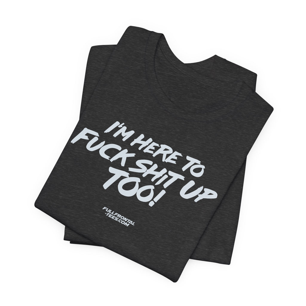 I'M HERE TO FUCK SHIT UP TOO KIDS FUNNY VULGAR T Shirt