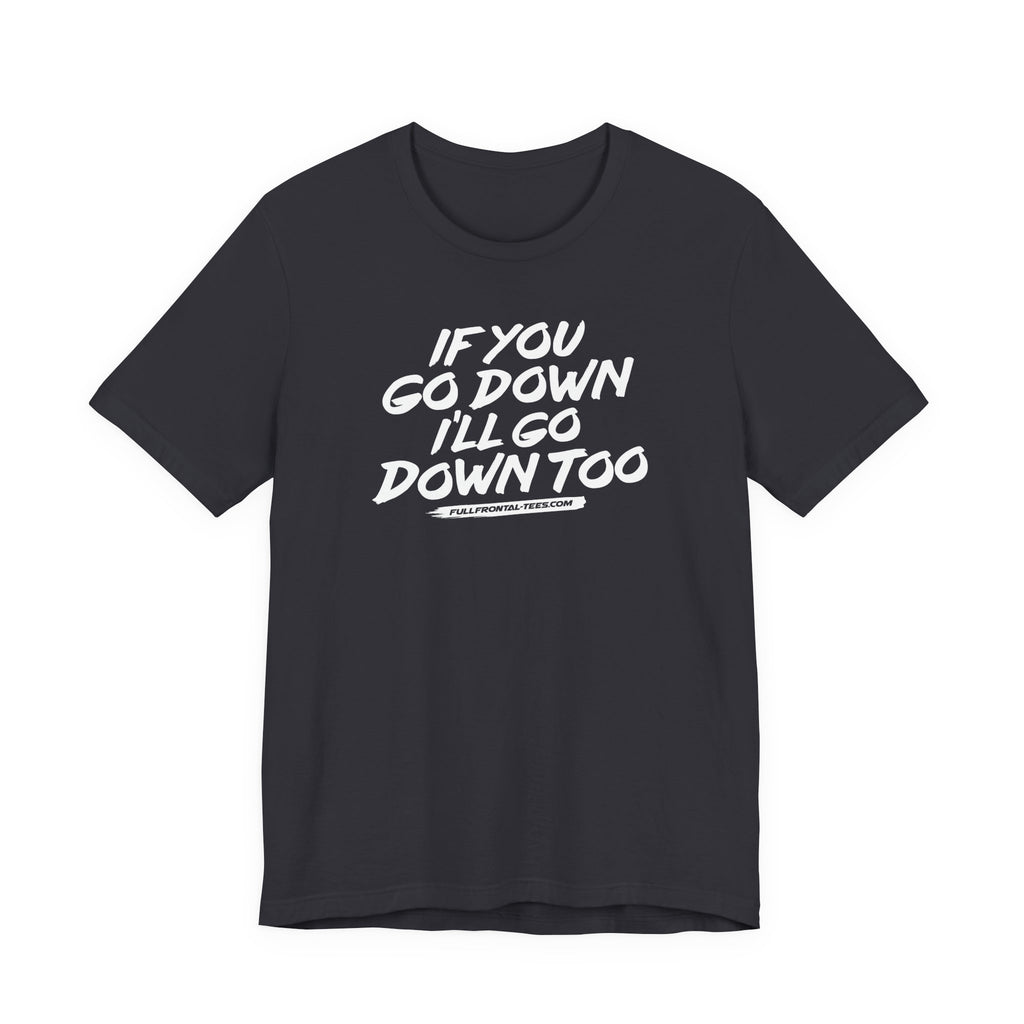 If You Go Down I'll Go Down Too Funny Vulgar Adult Sexy T-Shirt Short Sleeve