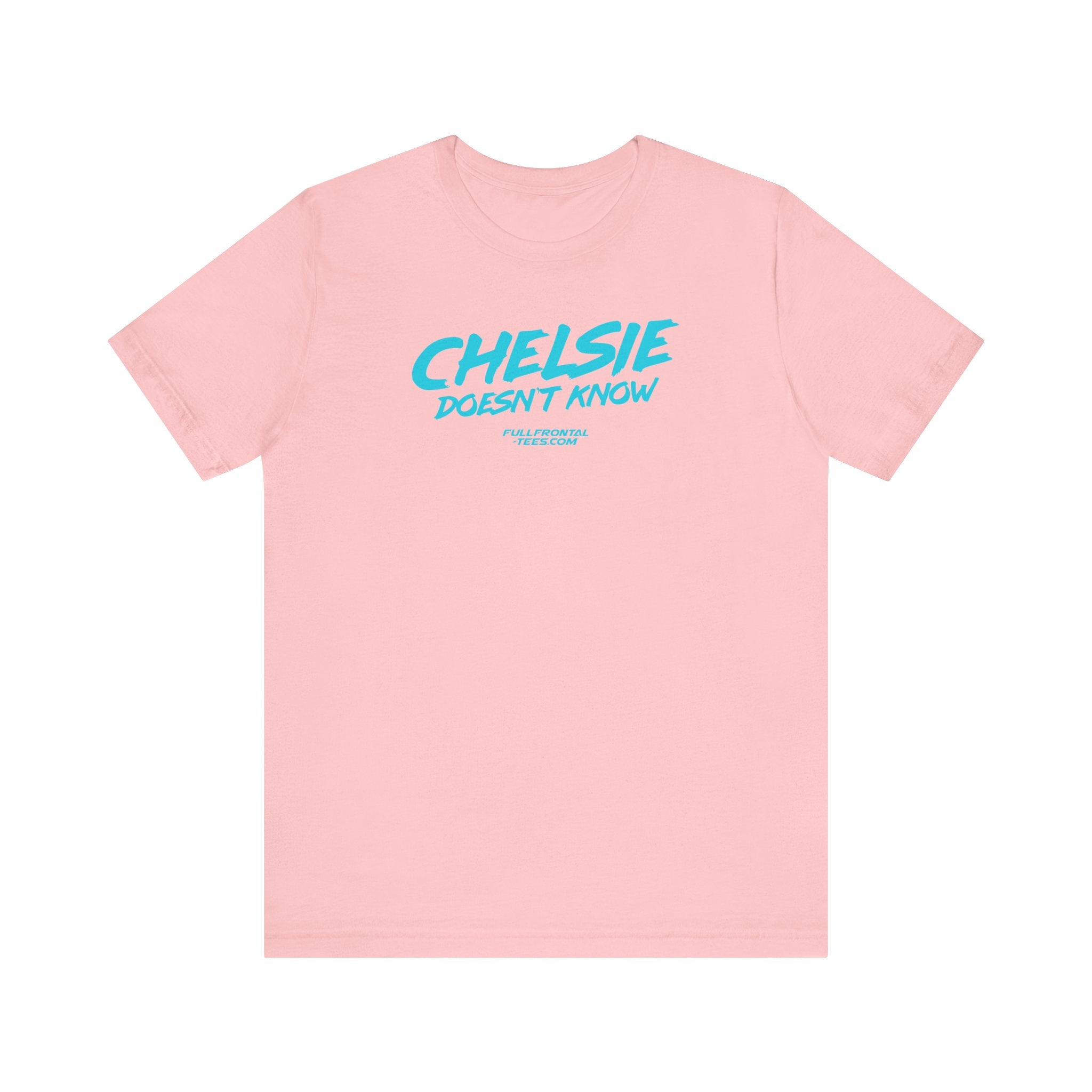 CHELSIE DOESNT KNOW FUNNY Jersey Short Sleeve T Shirt
