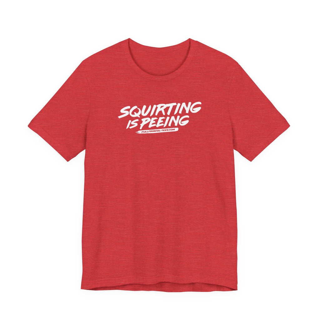Squirting is Peeing Funny Vulgar Adult Sexy T-Shirt Short Sleeve