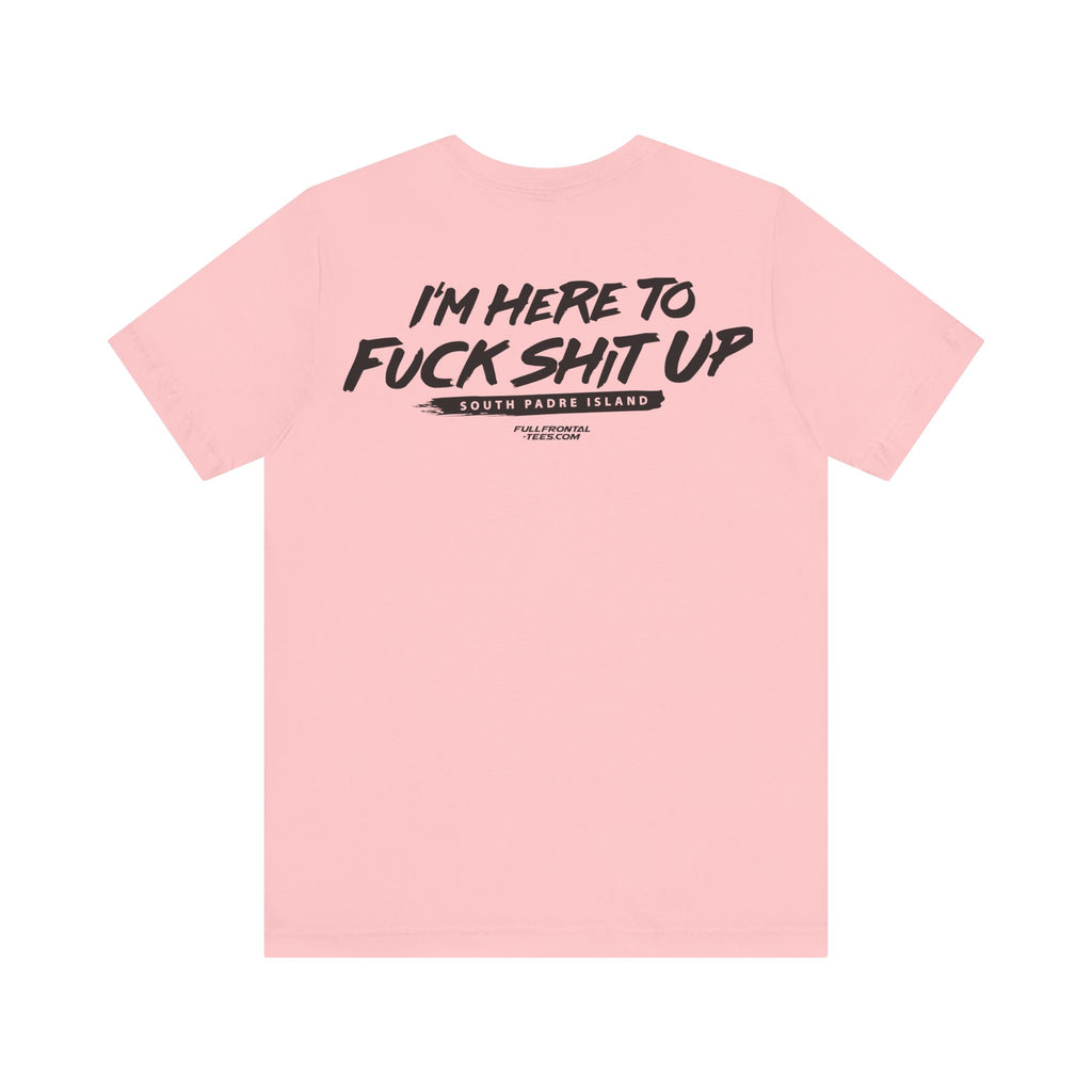 I'm Here to Fuck Shit Up South Padre Island Spring Break Jersey Short Sleeve T Shirt