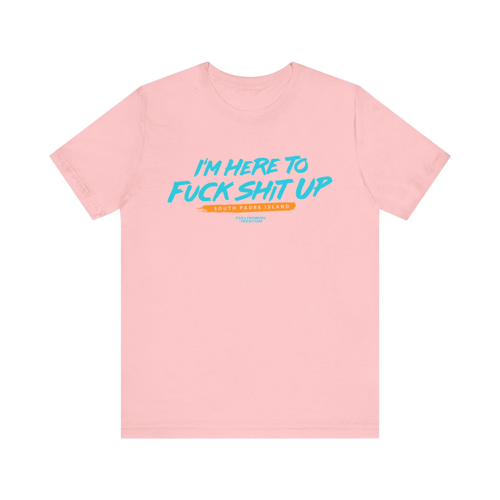 I'm Here to Fuck Shit Up South Padre Island Spring Break Jersey Short Sleeve T Shirt