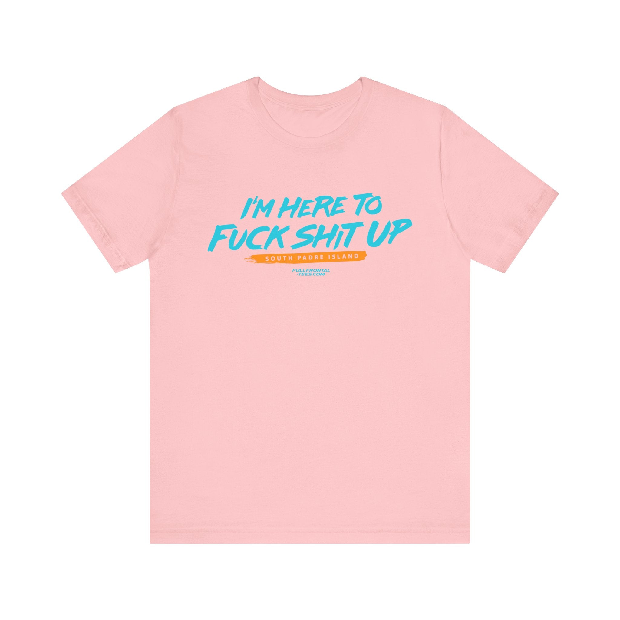 I'm Here to Fuck Shit Up South Padre Island Spring Break Jersey Short Sleeve T Shirt