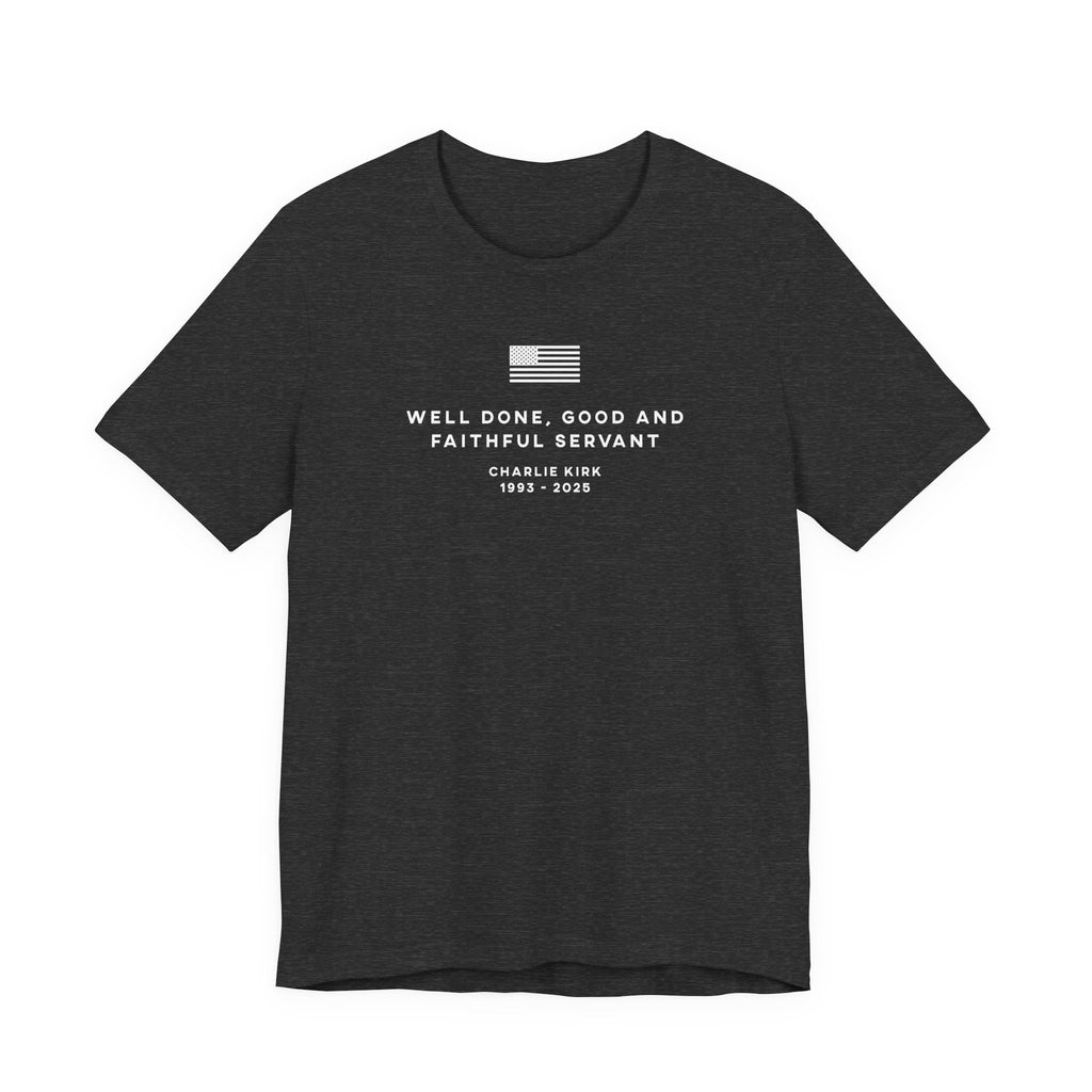 WELL DONE GOOD & FAITHFUL SERVANT Charlie Kirk Patriotic USA  God T-Shirt Short Sleeve