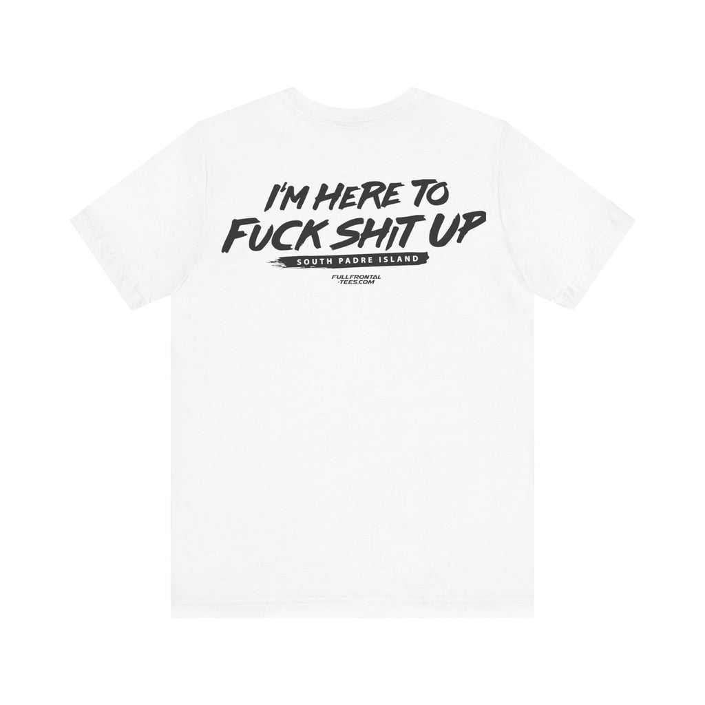 I'm Here to Fuck Shit Up South Padre Island Spring Break Jersey Short Sleeve T Shirt