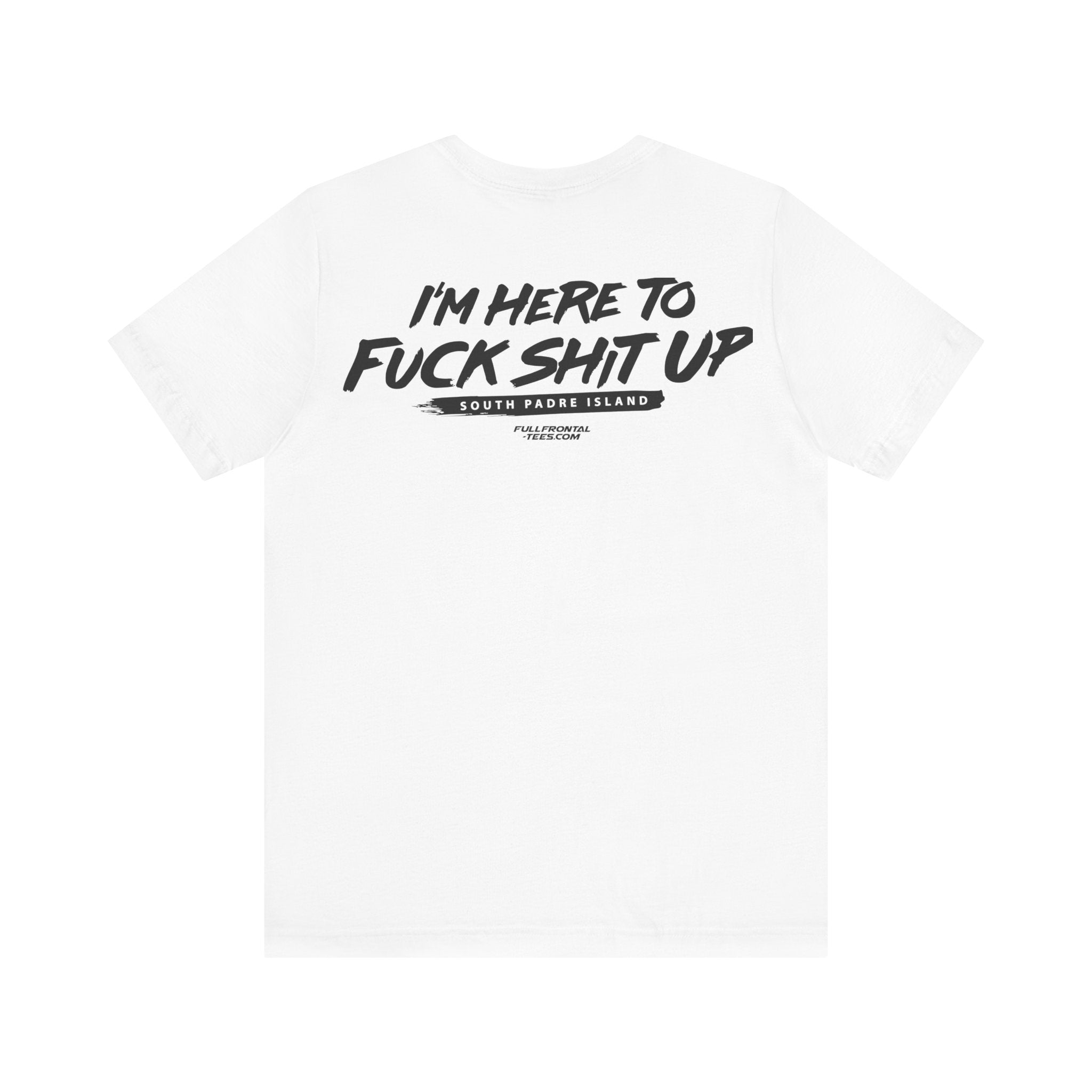 I'm Here to Fuck Shit Up South Padre Island Spring Break Jersey Short Sleeve T Shirt