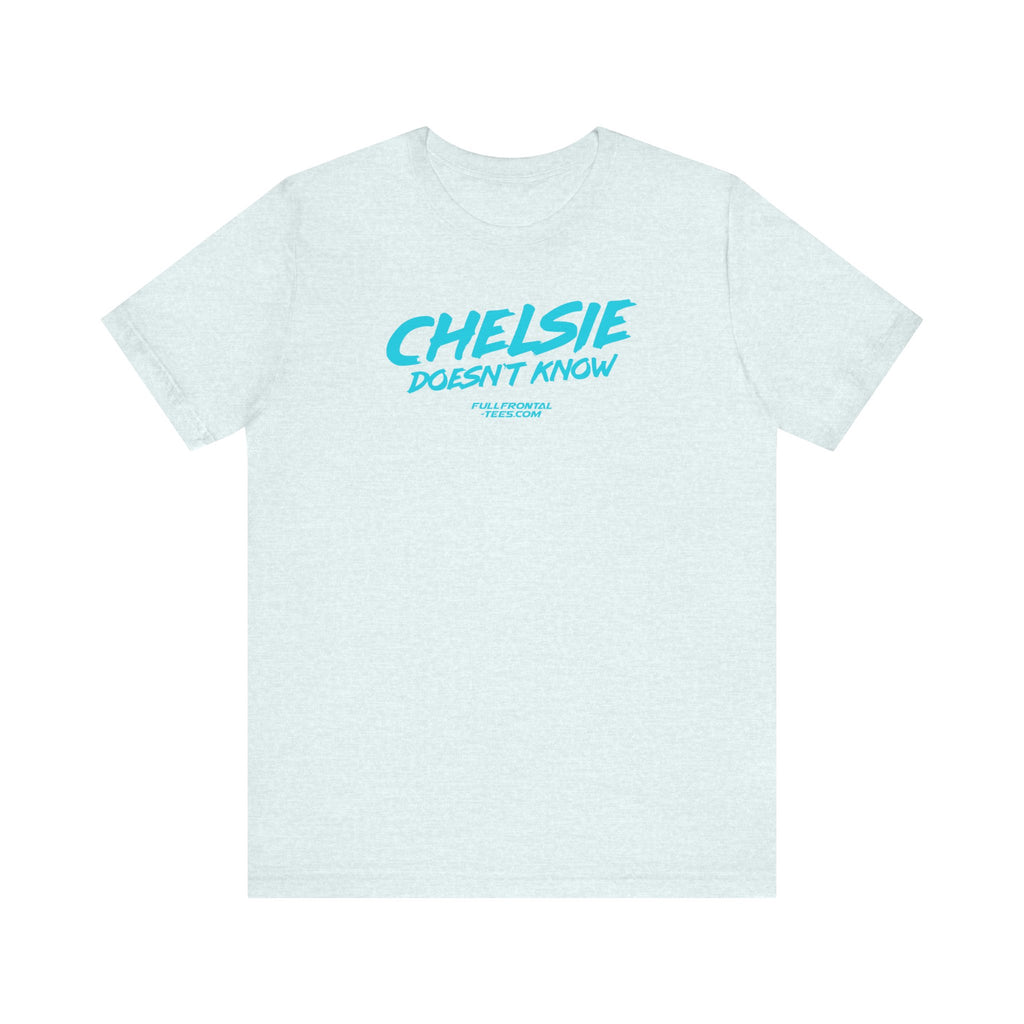CHELSIE DOESNT KNOW FUNNY Jersey Short Sleeve T Shirt