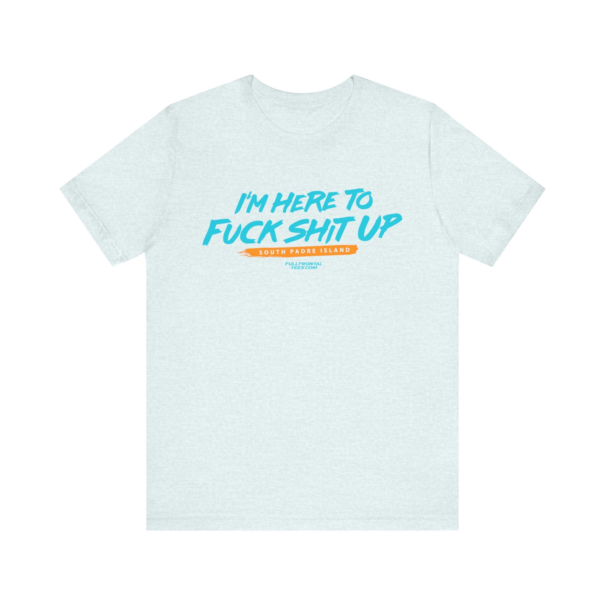 I'm Here to Fuck Shit Up South Padre Island Spring Break Jersey Short Sleeve T Shirt