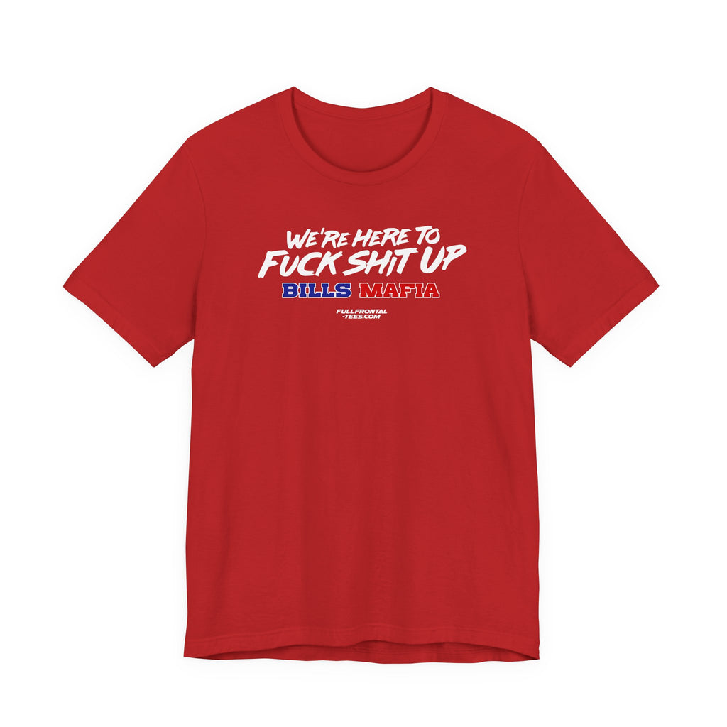 WE'RE HERE TO FUCK SHIT UP Buffalo Funny Mafia T-Shirt Sports Humor Buffalo Bills Fan Tee