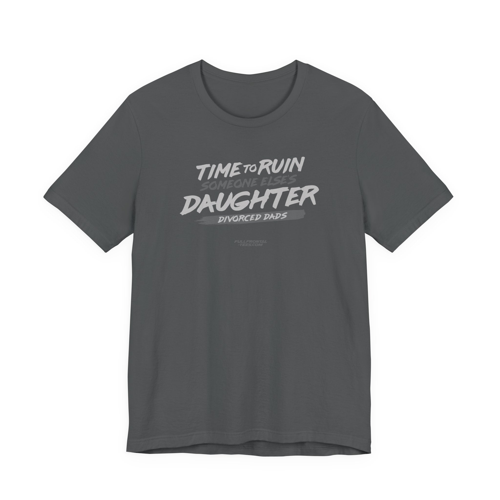 Divorced Dads Time to Ruin Someone Else's Daughter Funny T-Shirt Short Sleeve