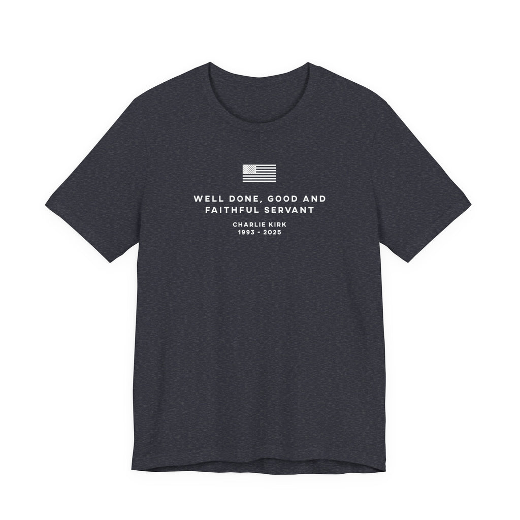 WELL DONE GOOD & FAITHFUL SERVANT Charlie Kirk Patriotic USA  God T-Shirt Short Sleeve