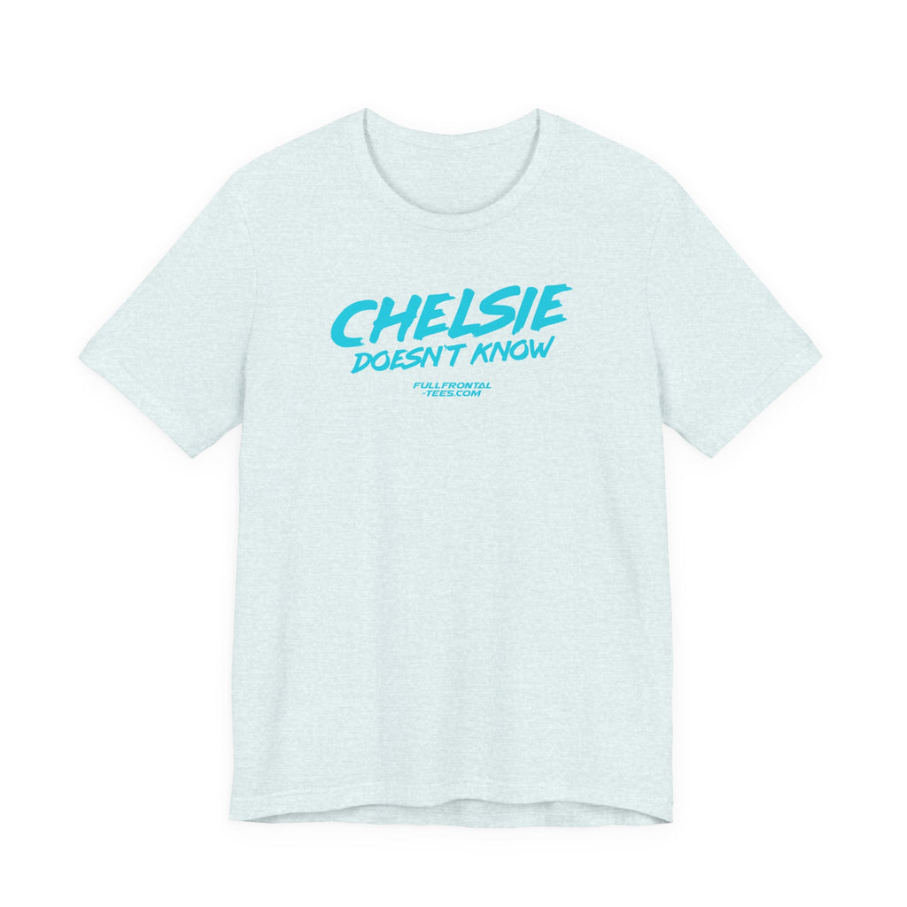 CHELSIE DOESNT KNOW FUNNY Jersey Short Sleeve T Shirt