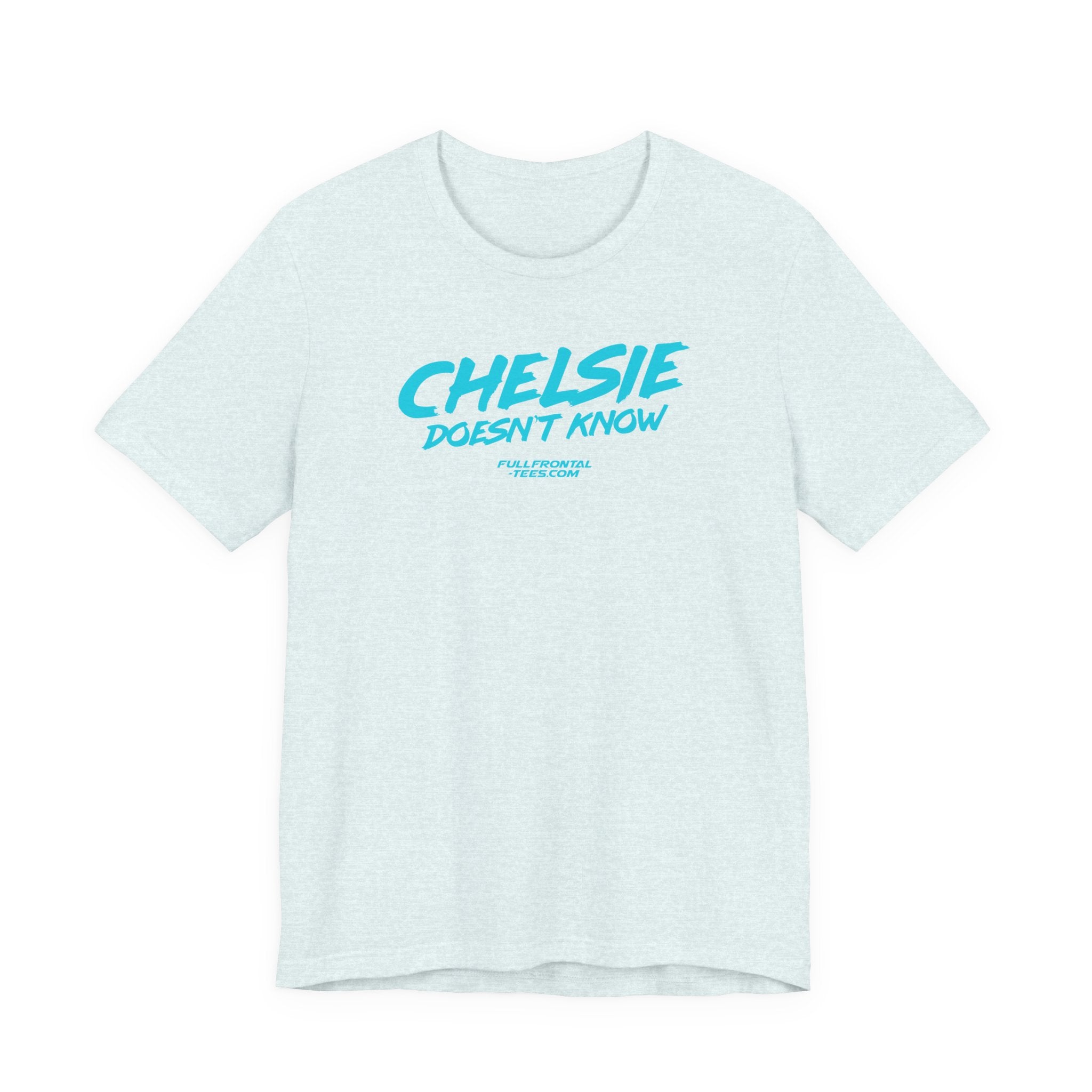 CHELSIE DOESNT KNOW FUNNY Jersey Short Sleeve T Shirt