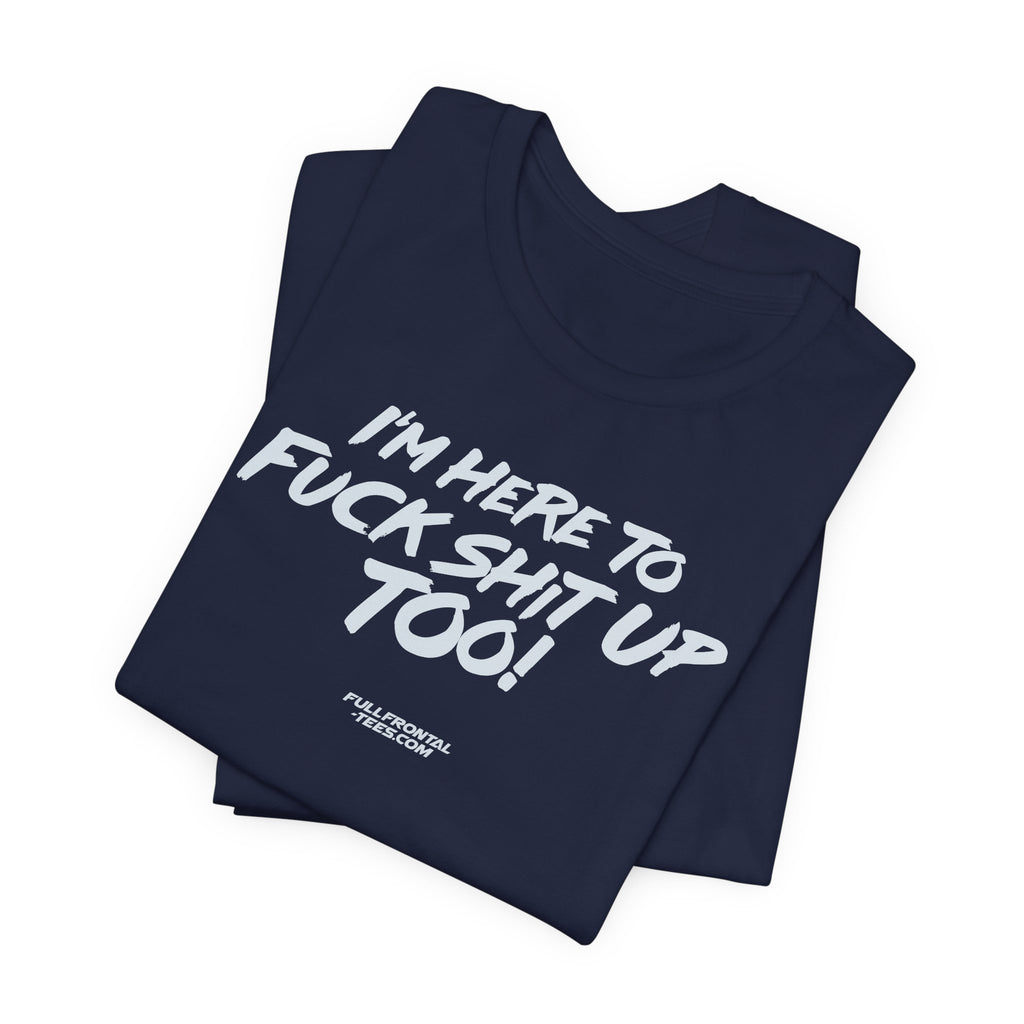I'M HERE TO FUCK SHIT UP TOO KIDS FUNNY VULGAR T Shirt