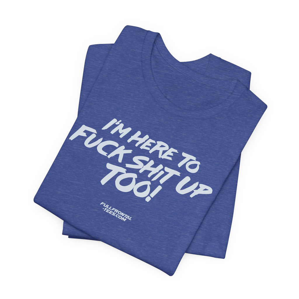 I'M HERE TO FUCK SHIT UP TOO KIDS FUNNY VULGAR T Shirt