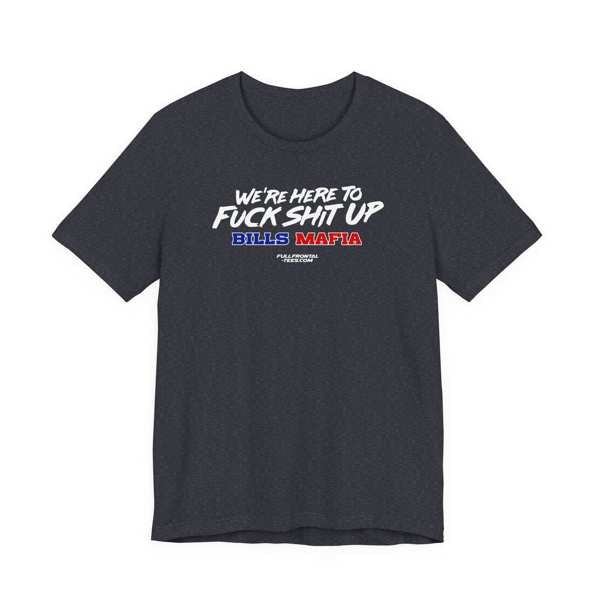 WE'RE HERE TO FUCK SHIT UP Buffalo Funny Mafia T-Shirt Sports Humor Buffalo Bills Fan Tee
