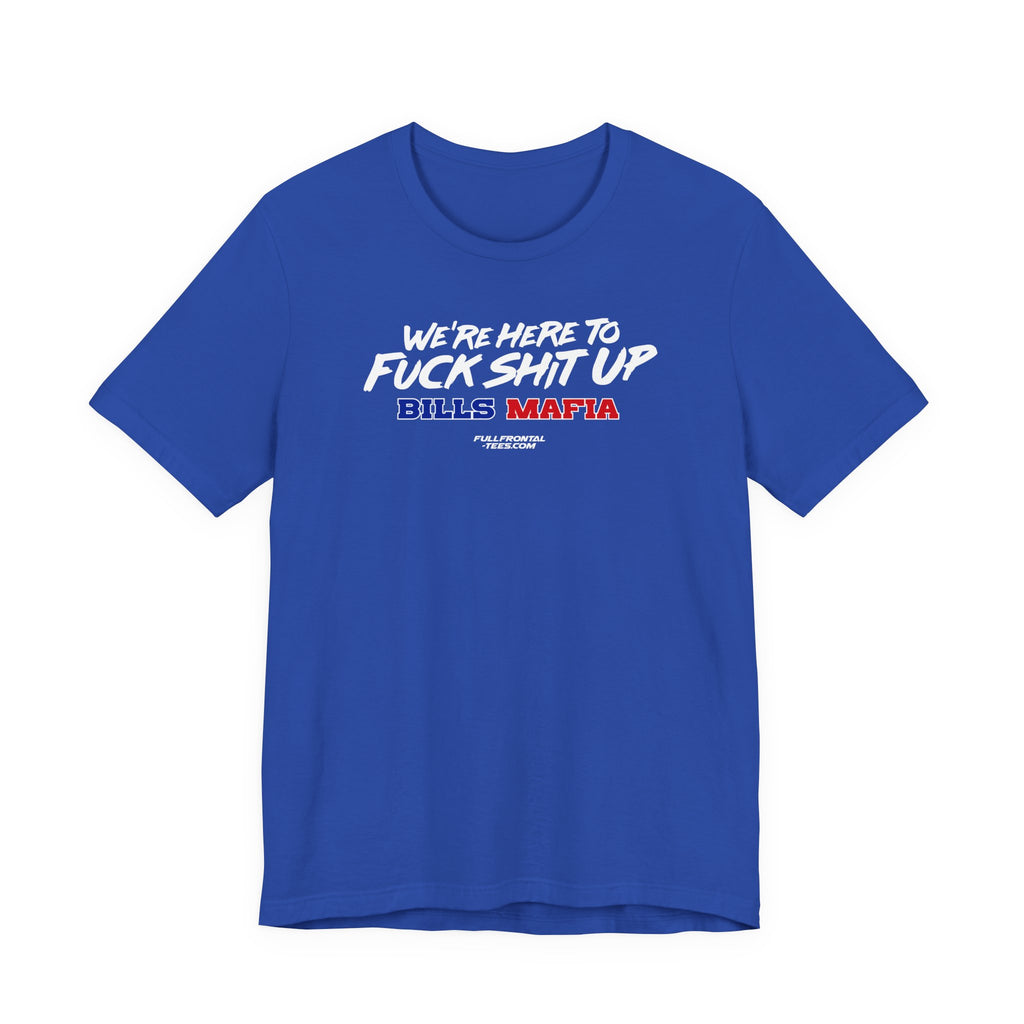 WE'RE HERE TO FUCK SHIT UP Buffalo Funny Mafia T-Shirt Sports Humor Buffalo Bills Fan Tee