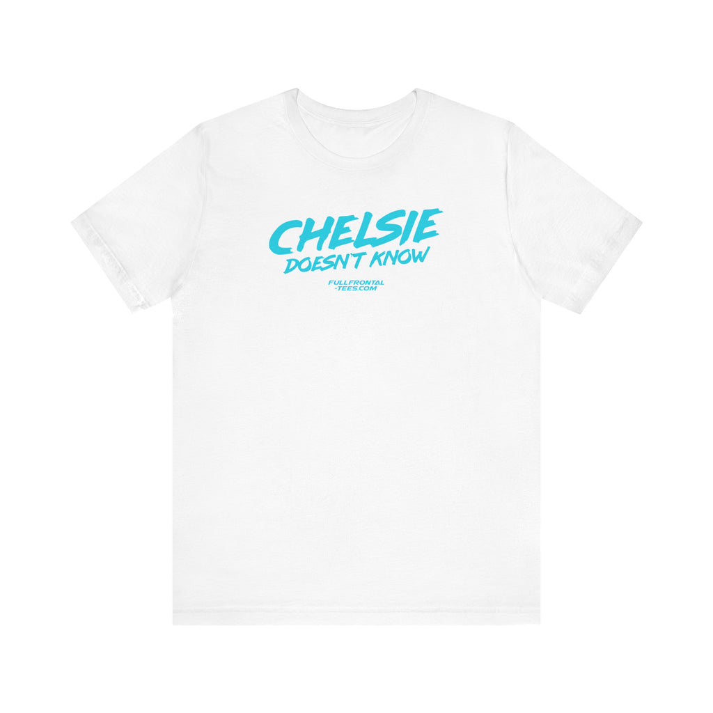 CHELSIE DOESNT KNOW FUNNY Jersey Short Sleeve T Shirt