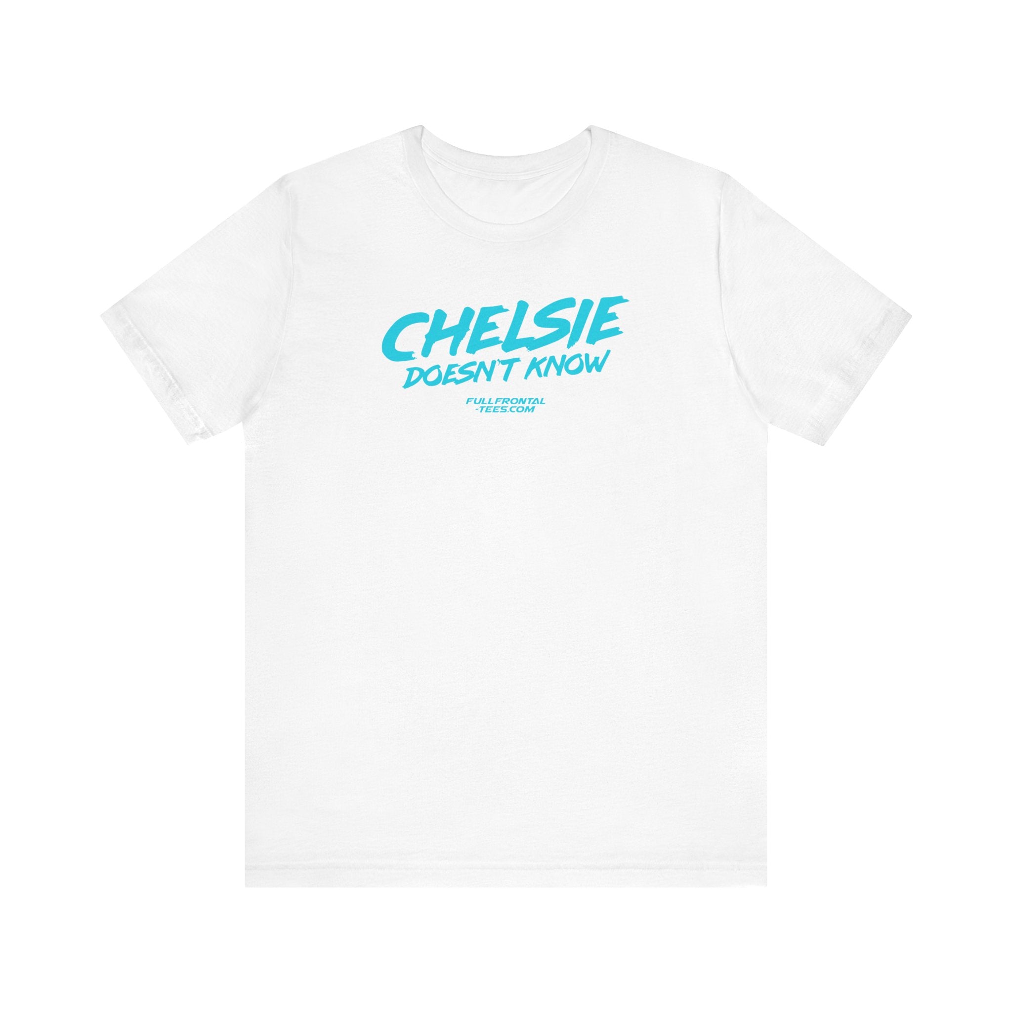 CHELSIE DOESNT KNOW FUNNY Jersey Short Sleeve T Shirt