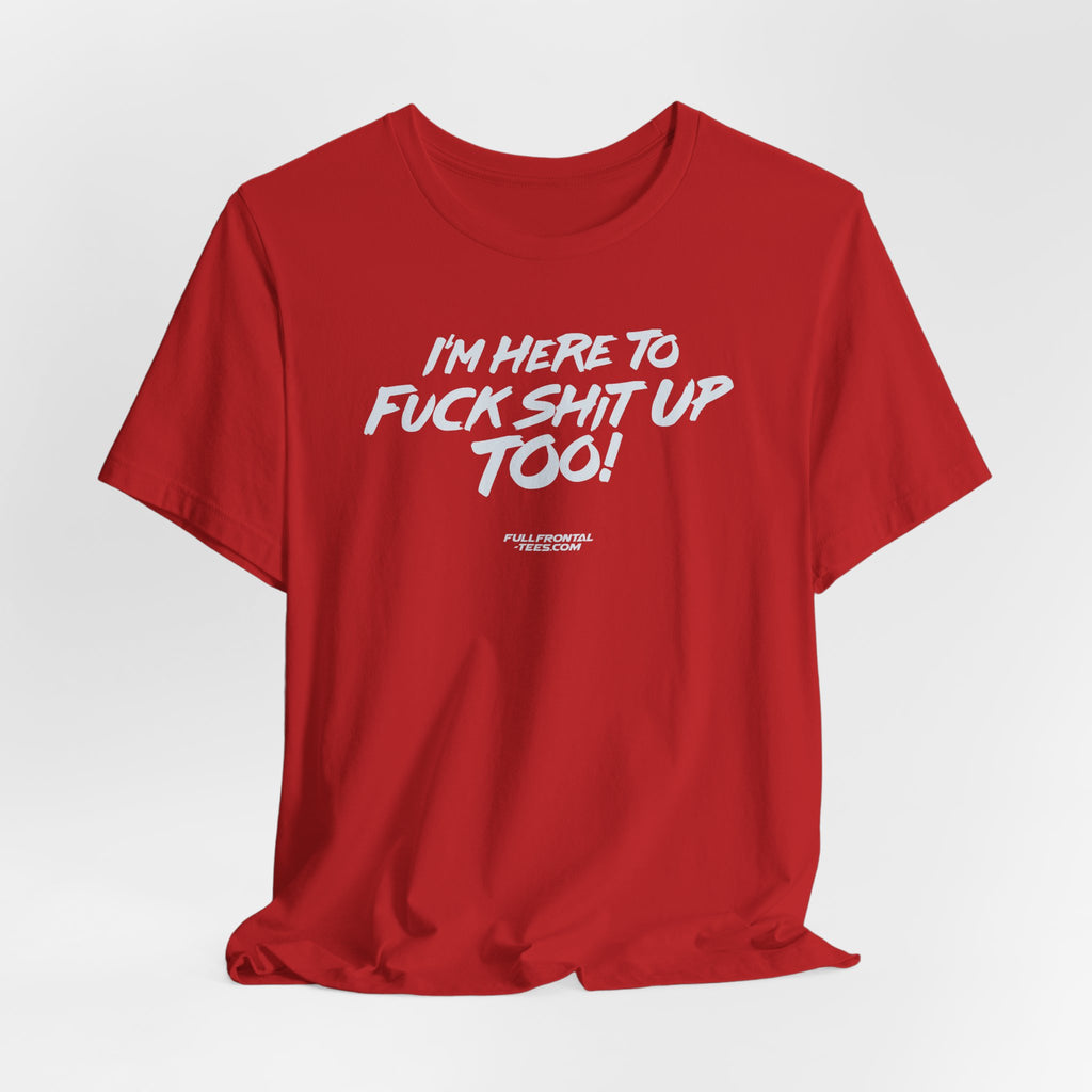 I'M HERE TO FUCK SHIT UP TOO KIDS FUNNY VULGAR T Shirt