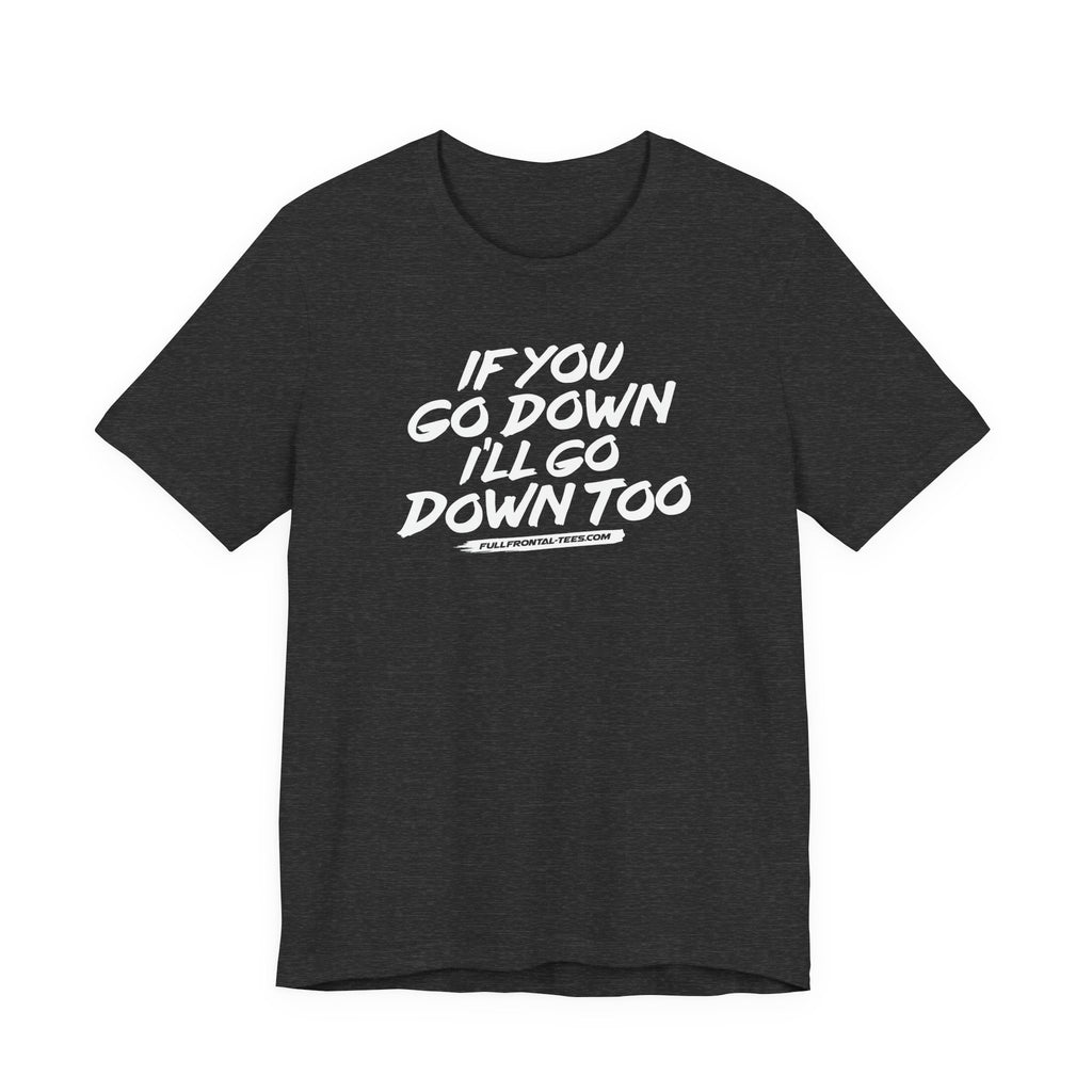 If You Go Down I'll Go Down Too Funny Vulgar Adult Sexy T-Shirt Short Sleeve
