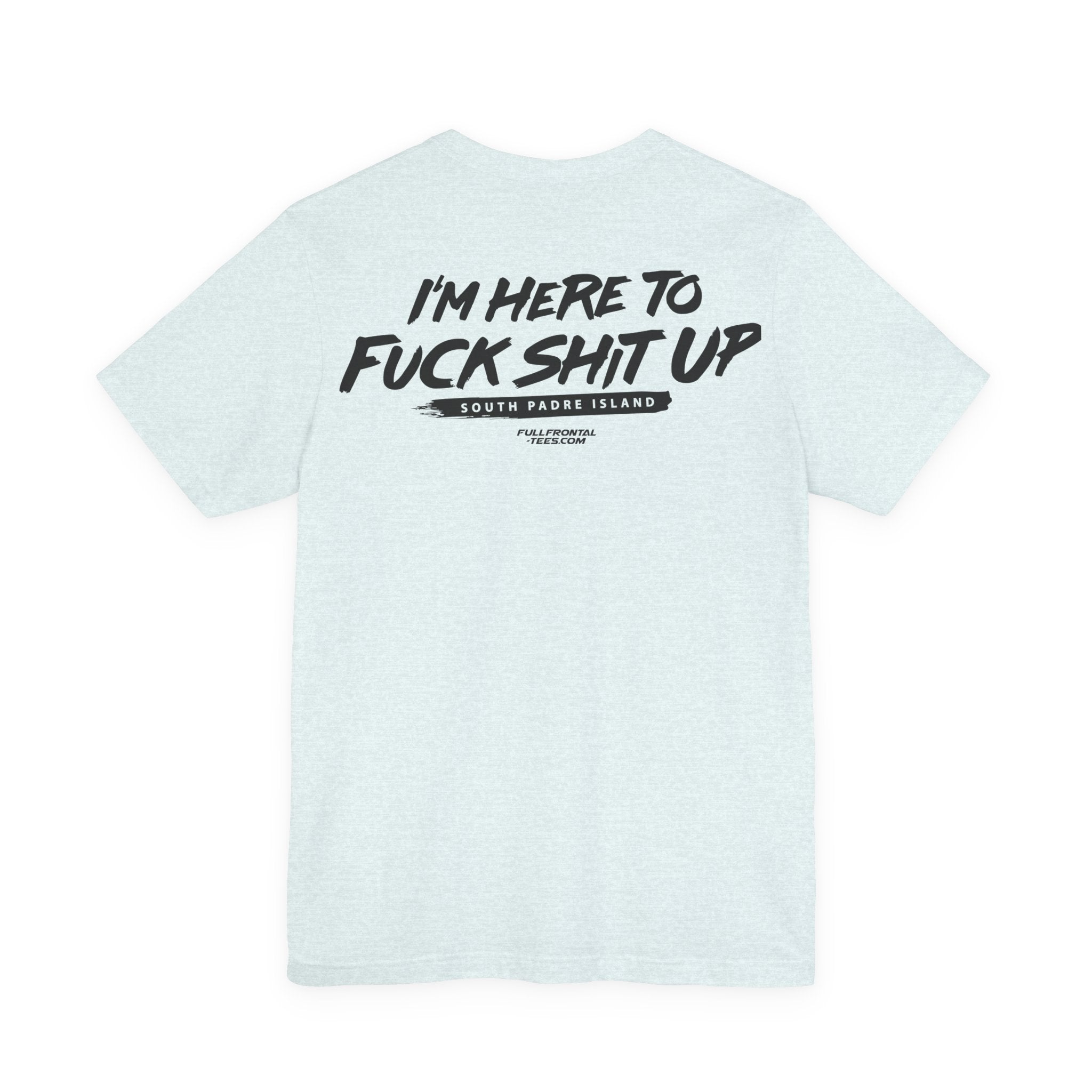 I'm Here to Fuck Shit Up South Padre Island Spring Break Jersey Short Sleeve T Shirt