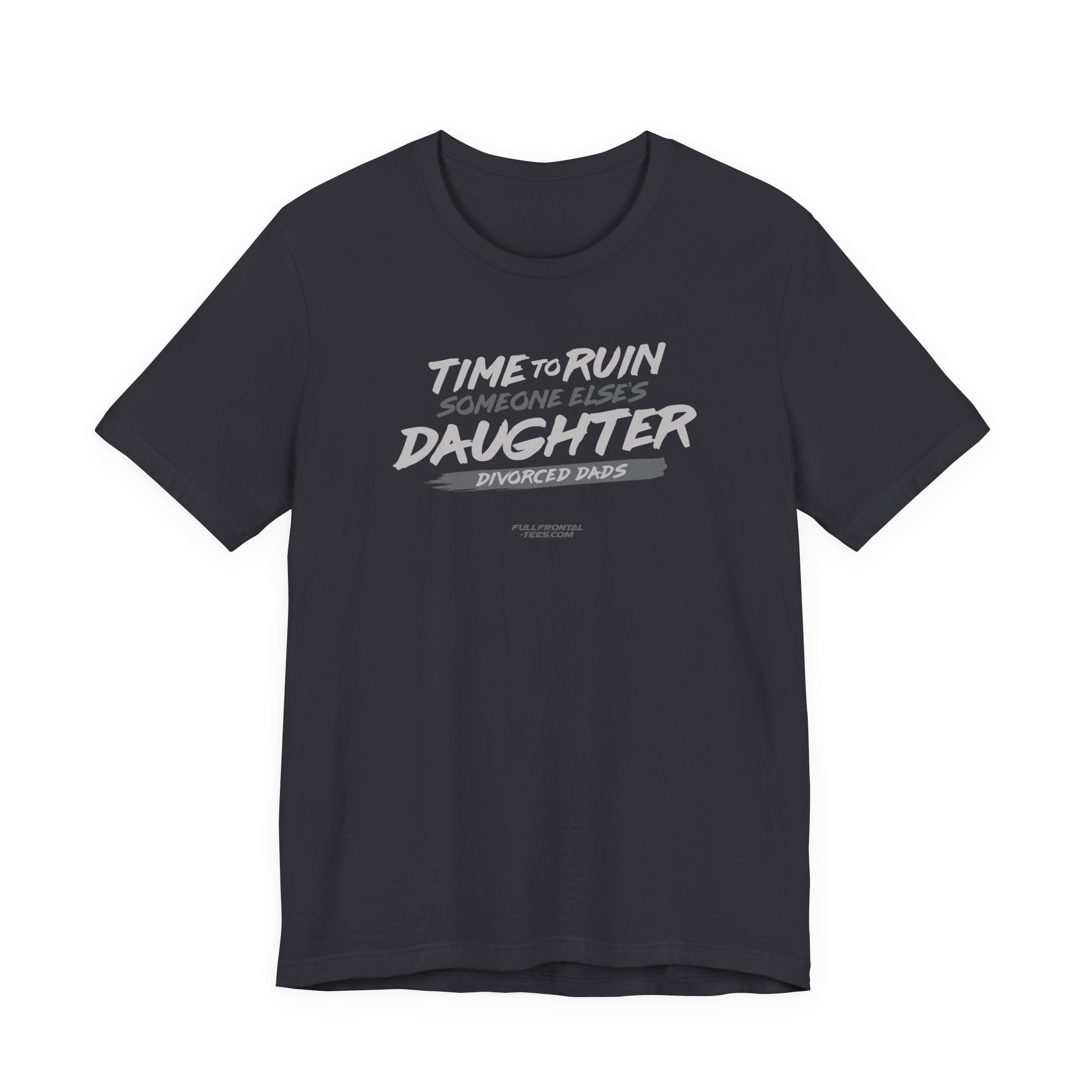 Divorced Dads Time to Ruin Someone Else's Daughter Funny T-Shirt Short Sleeve