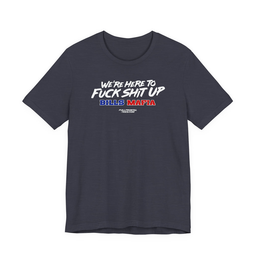 WE'RE HERE TO FUCK SHIT UP Buffalo Funny Mafia T-Shirt Sports Humor Buffalo Bills Fan Tee