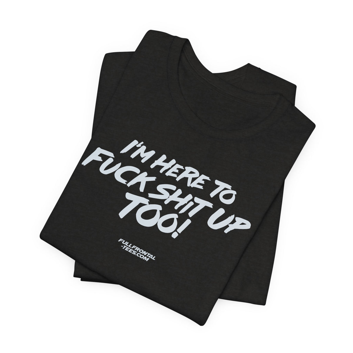 I'M HERE TO FUCK SHIT UP TOO KIDS FUNNY VULGAR T Shirt