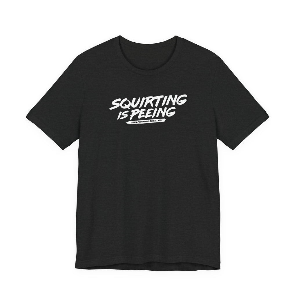 Squirting is Peeing Funny Vulgar Adult Sexy T-Shirt Short Sleeve