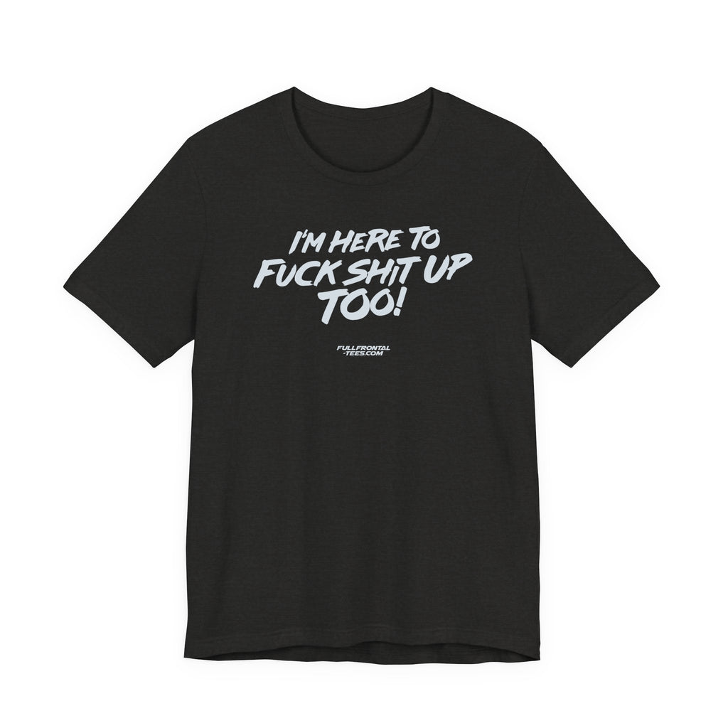 I'M HERE TO FUCK SHIT UP TOO KIDS FUNNY VULGAR T Shirt