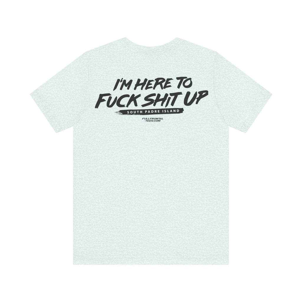I'm Here to Fuck Shit Up South Padre Island Spring Break Jersey Short Sleeve T Shirt