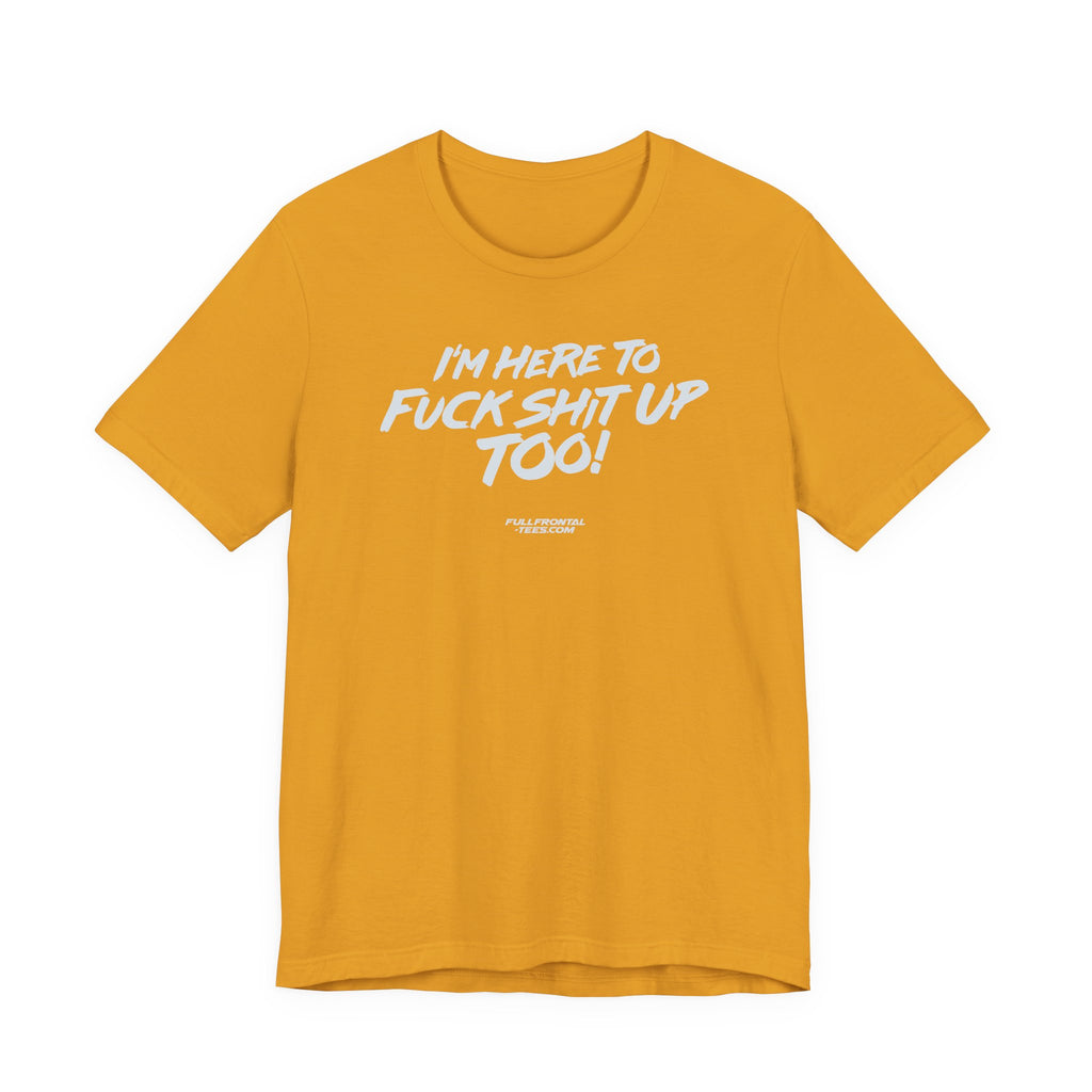 I'M HERE TO FUCK SHIT UP TOO KIDS FUNNY VULGAR T Shirt